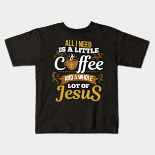 All I Need Is A Little Bit Of Coffee A Whole Kids T-Shirt